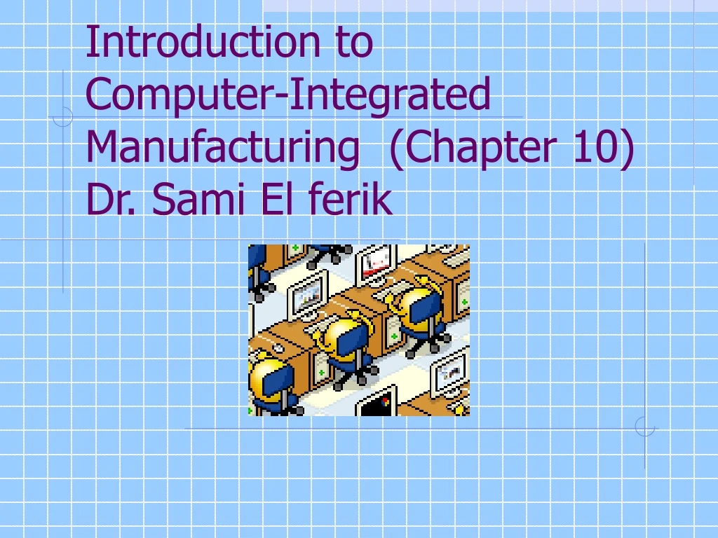 introduction to computer integrated manufacturing chapter 10 dr sami el ferik