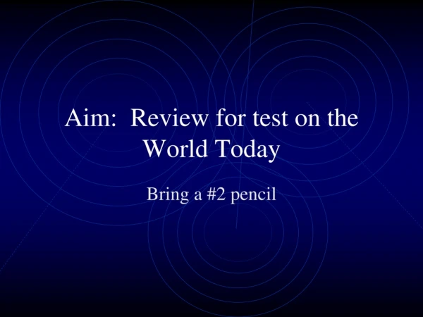 Aim:  Review for test on the World Today