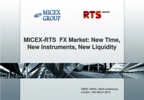 MICEX- RTS FX  M arket :  N ew T ime ,  New Instruments ,  New Liquidity