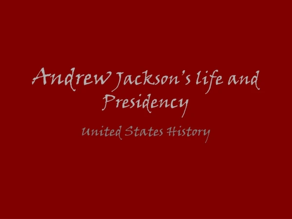 Andrew  Jackson’s life and Presidency