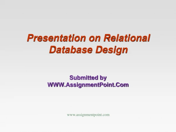 Presentation on Relational Database Design Submitted by WWW.AssignmentPoint.Com