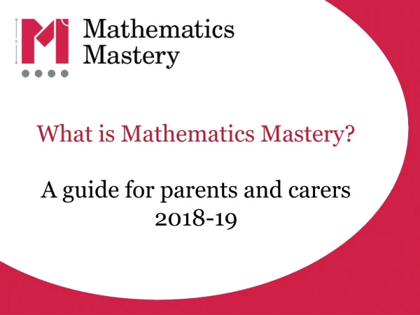 What is Mathematics Mastery? A guide for parents and carers 2018-19
