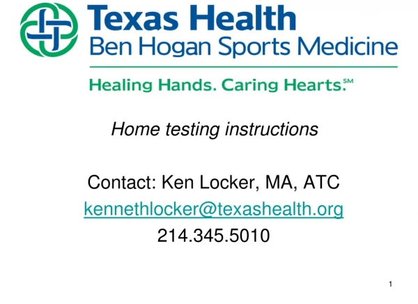 Home testing instructions Contact: Ken Locker, MA, ATC kennethlocker@texashealth 214.345.5010
