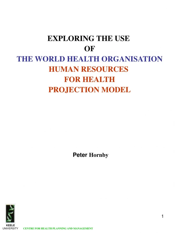 EXPLORING THE USE  OF THE WORLD HEALTH ORGANISATION HUMAN RESOURCES  FOR HEALTH PROJECTION MODEL