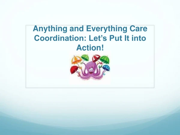 Anything and Everything Care Coordination: Let’s Put It into Action !