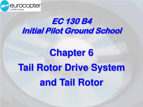 EC 130 B4 Initial Pilot Ground School Chapter 6 Tail Rotor Drive System and Tail Rotor