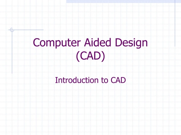 Computer Aided Design  (CAD) Introduction to CAD