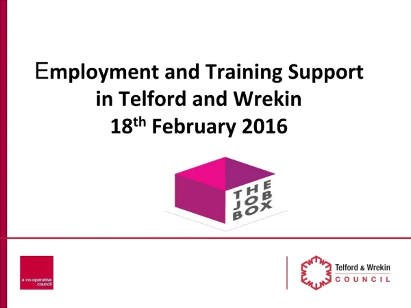 E mployment and Training Support in Telford and Wrekin 18 th  February 2016