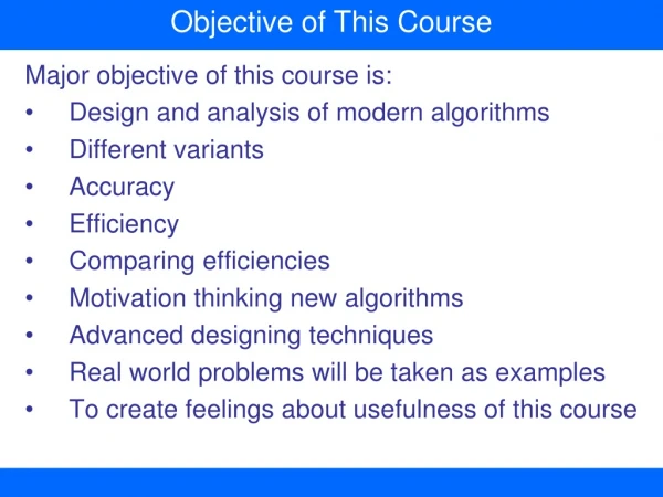 Major objective of this course is: Design and analysis of modern algorithms Different variants