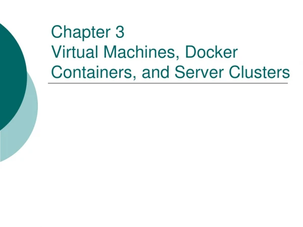 Chapter 3 Virtual Machines, Docker Containers, and Server Clusters