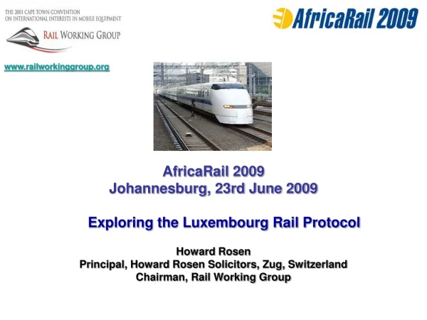 AfricaRail 2009 Johannesburg, 23rd June 2009 Exploring the Luxembourg Rail Protocol Howard Rosen