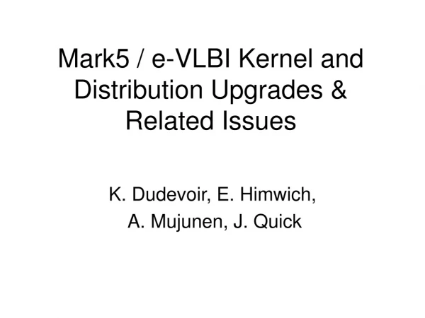 Mark5 / e-VLBI Kernel and Distribution Upgrades &amp; Related Issues