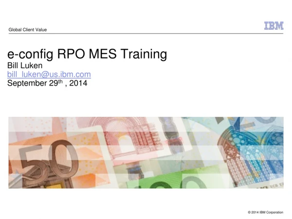 e-config RPO MES Training Bill Luken bill_luken@us.ibm September 29 th  , 2014