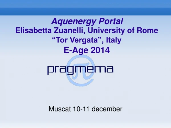 Aquenergy Portal Elisabetta Zuanelli, University of Rome “Tor Vergata”, Italy E-Age 2014