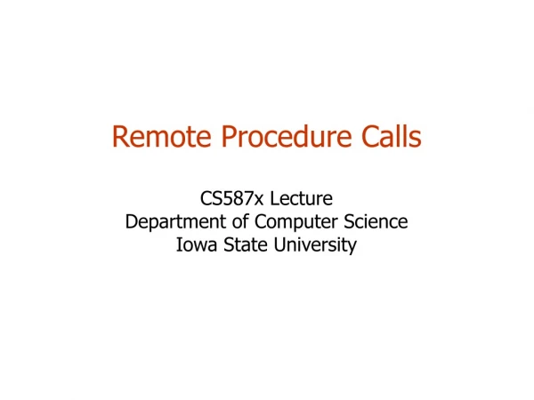 Remote Procedure Calls CS587x Lecture Department of Computer Science Iowa State University