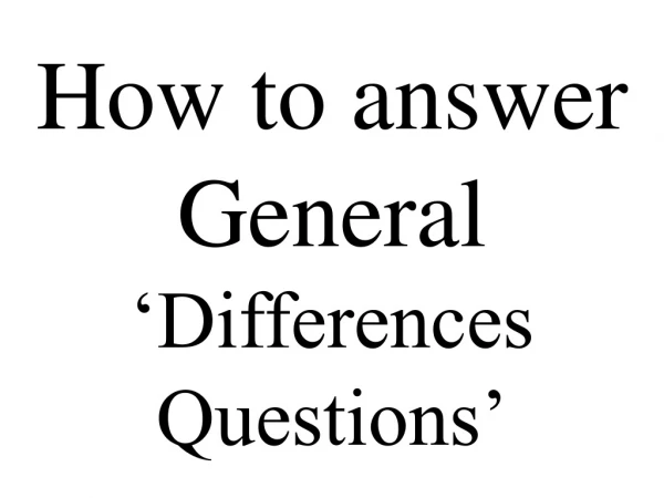 How to answer General ‘Differences Questions’