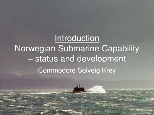 Introduction Norwegian Submarine Capability – status and development
