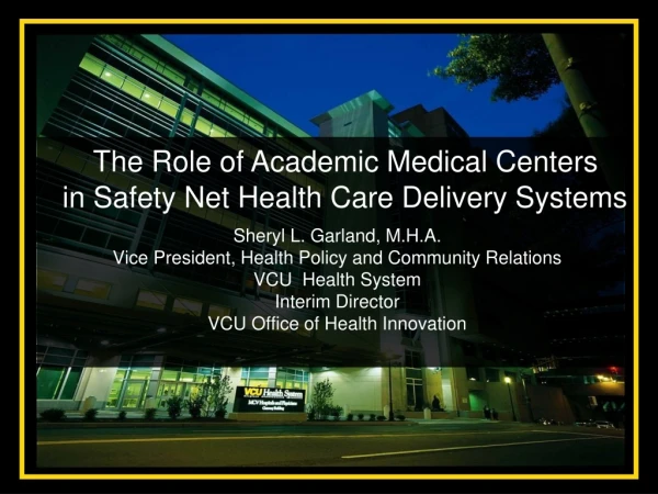 Sheryl L. Garland, M.H.A. Vice President, Health Policy and Community Relations VCU  Health System