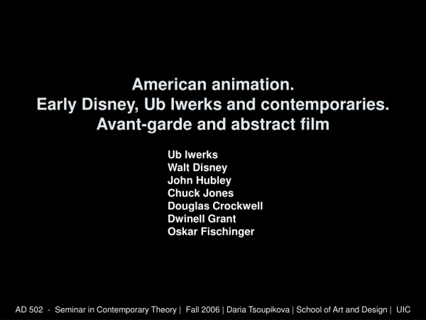 American animation. Early Disney, Ub Iwerks and contemporaries. Avant-garde and abstract film