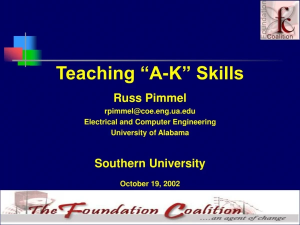 Teaching “A-K” Skills Russ Pimmel rpimmel@coe.eng.ua Electrical and Computer Engineering