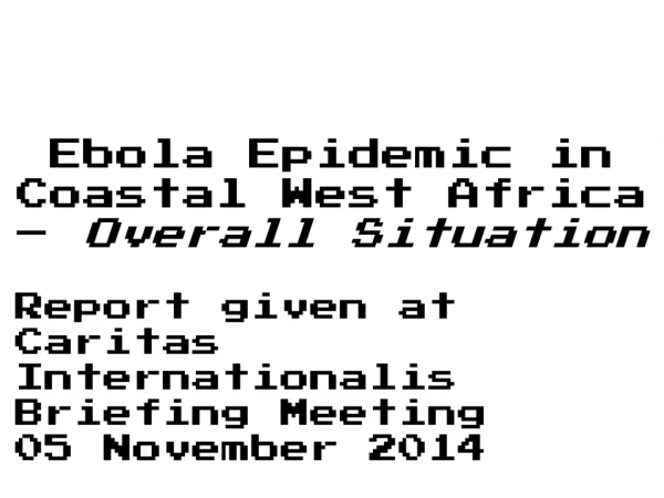Ebola Epidemic in Coastal West Africa –  Overall Situation