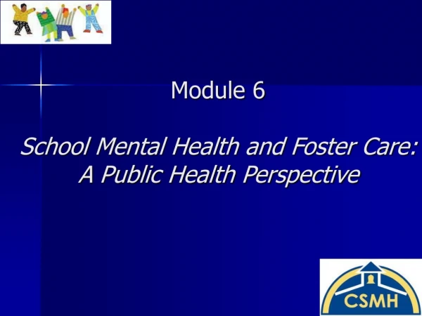 Module 6 School Mental Health and Foster Care: A Public Health Perspective