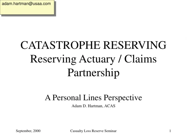 CATASTROPHE RESERVING Reserving Actuary / Claims Partnership