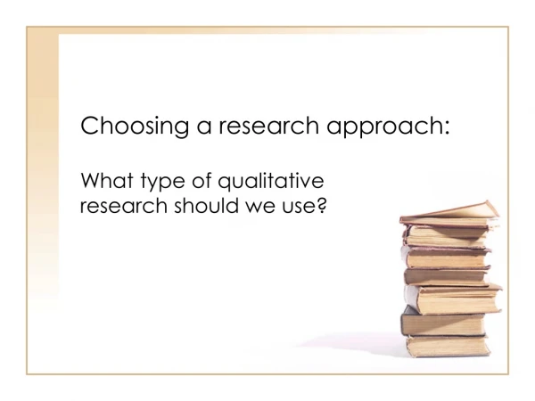 Choosing a research approach: