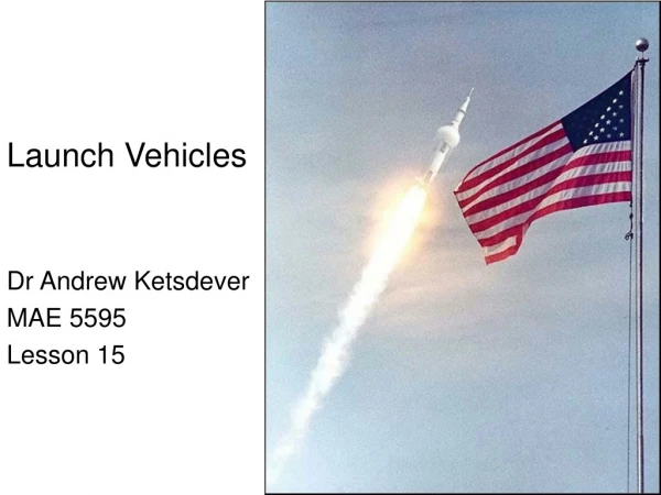 Launch Vehicles Dr Andrew Ketsdever MAE 5595 Lesson 15