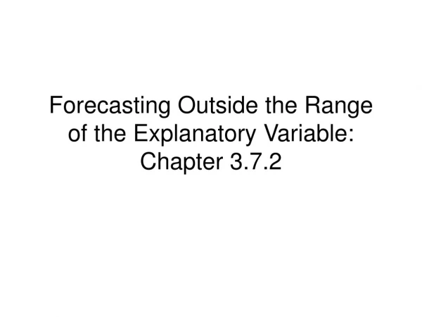 Forecasting Outside the Range of the Explanatory Variable: Chapter 3.7.2
