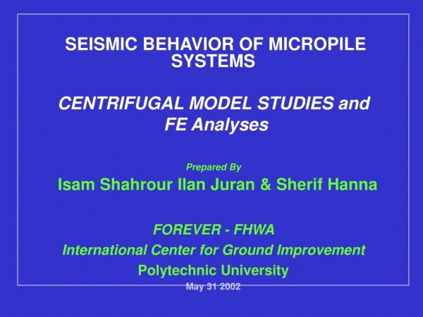 SEISMIC BEHAVIOR OF MICROPILE SYSTEMS  CENTRIFUGAL MODEL STUDIES and  FE Analyses Prepared By