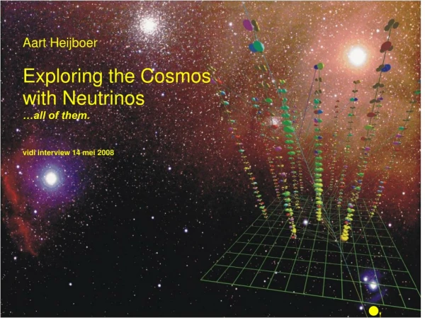 Aart Heijboer Exploring the Cosmos with Neutrinos …all of them. vidi interview 14 mei 2008