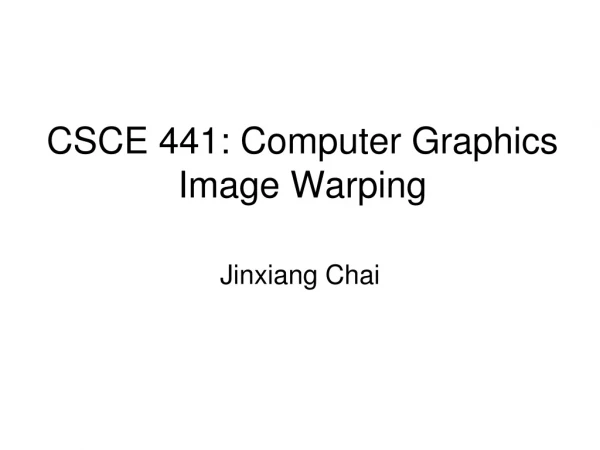 CSCE 441: Computer Graphics Image Warping