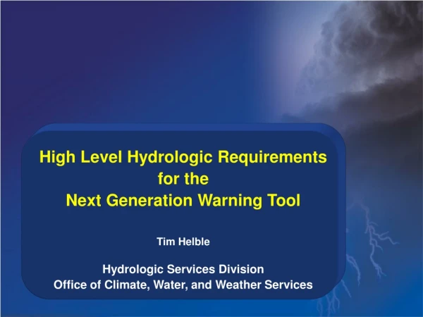 High Level Hydrologic Requirements  for the Next Generation Warning Tool Tim Helble