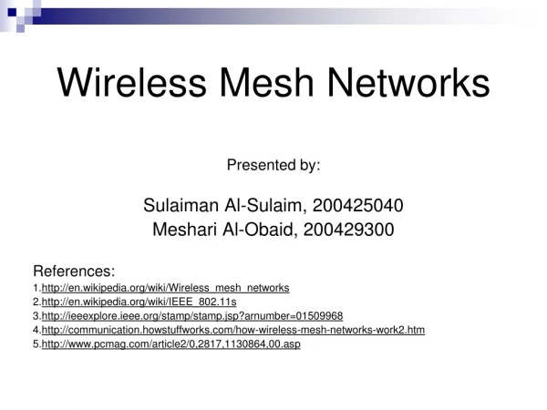 Wireless Mesh Networks Presented by: Sulaiman Al-Sulaim, 200425040 Meshari Al-Obaid, 200429300