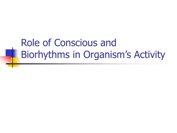 Role of Conscious and  Biorhythms in Organism’s Activity