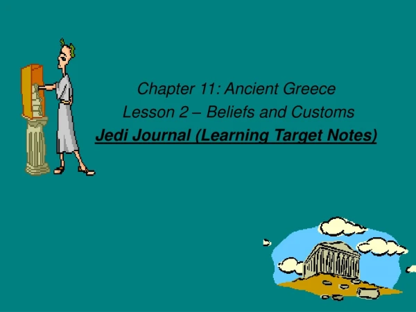 Chapter 11: Ancient Greece  Lesson 2 – Beliefs and Customs  Jedi Journal (Learning Target Notes)