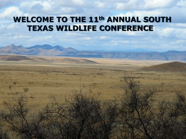 WELCOME TO THE 11 th  ANNUAL SOUTH  TEXAS WILDLIFE CONFERENCE