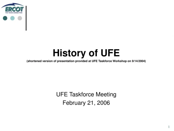 History of UFE (shortened version of presentation provided at UFE Taskforce Workshop on 9/14/2004)