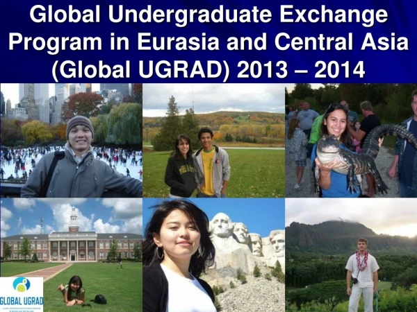 Global Undergraduate Exchange Program in Eurasia and Central Asia (Global UGRAD) 2013 – 2014