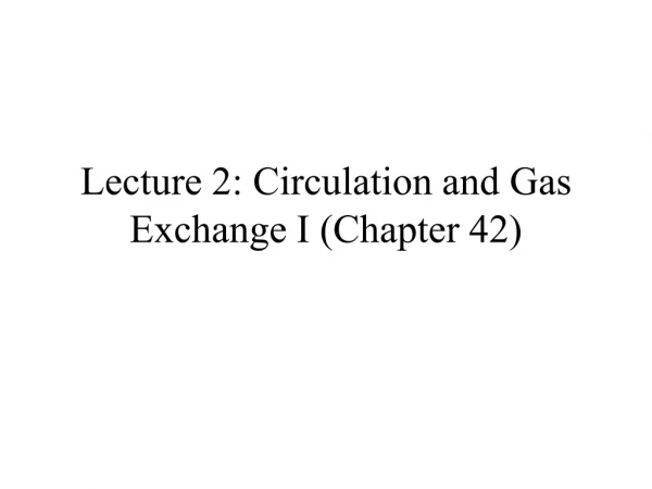 Lecture 2:  Circulation and Gas Exchange I (Chapter 42)