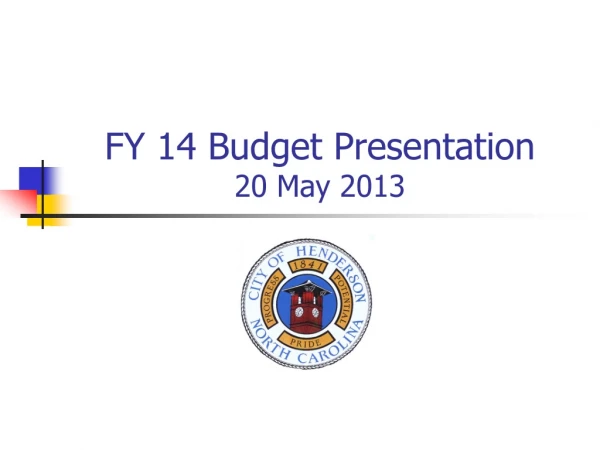 FY 14 Budget Presentation 20 May 2013