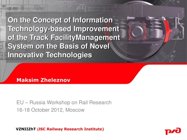 Maksim Zheleznov EU – Russia Workshop on Rail Research 16-18 October 2012, Moscow