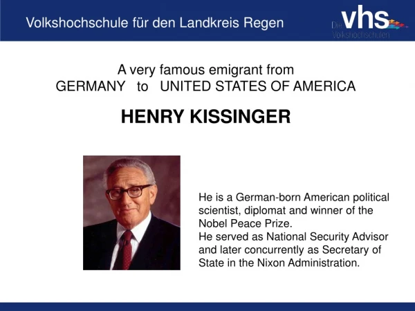 A very famous emigrant from GERMANY   to   UNITED STATES OF AMERICA HENRY KISSINGER