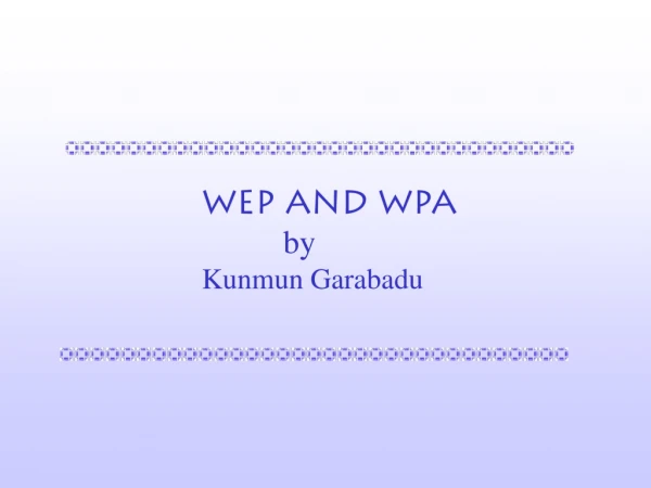 WEP AND WPA 	  by Kunmun Garabadu