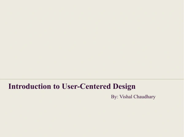 Introduction to User-Centered Design By: Vishal Chaudhary