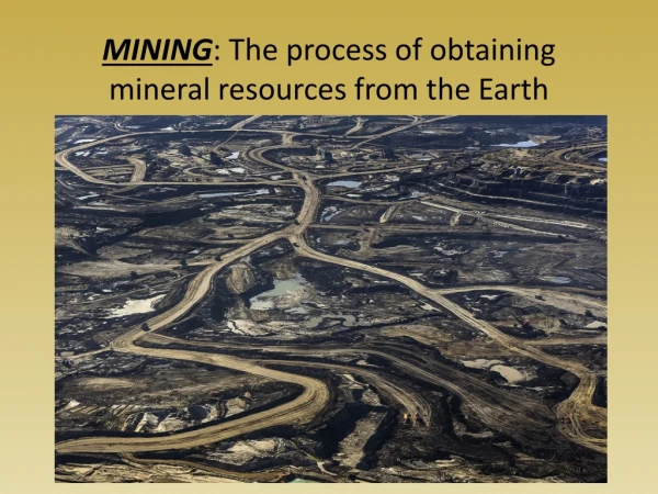 MINING : The process of obtaining mineral resources from the Earth