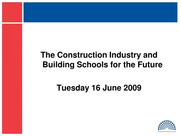 The Construction Industry and Building Schools for the Future Tuesday 16 June 2009