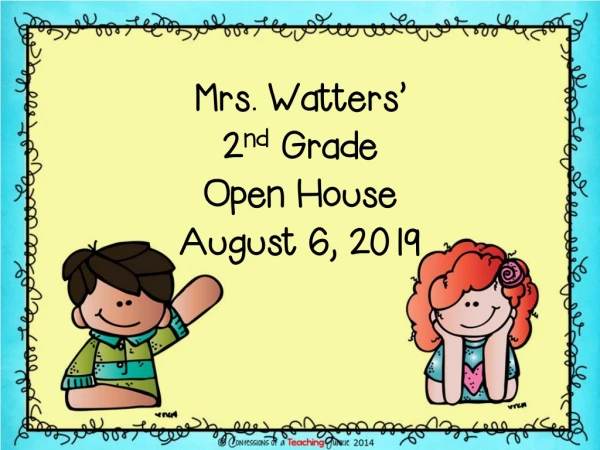 Mrs. Watters’ 2 nd  Grade Open House  August 6, 2019