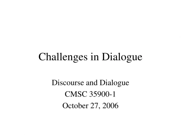 Challenges in Dialogue